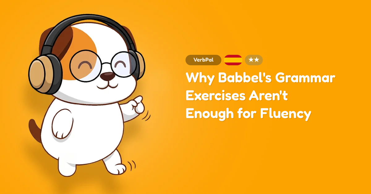 Why Babbel's Grammar Exercises Aren't Enough for Fluency
