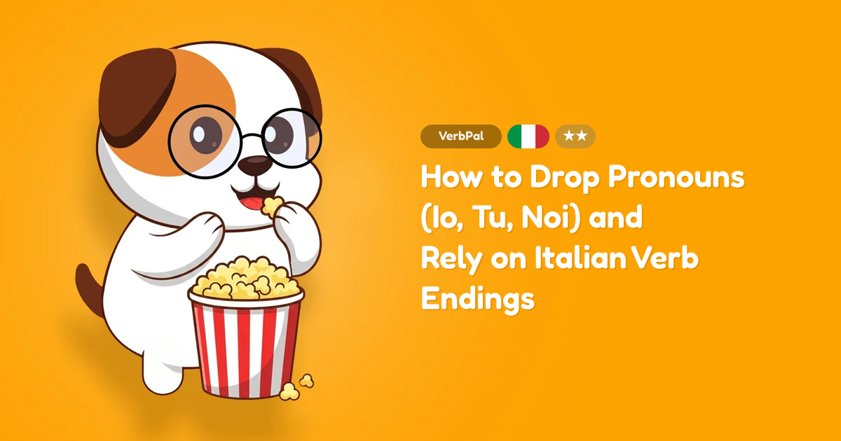 How to Drop Pronouns (Io, Tu, Noi) and Rely on Italian Verb Endings
