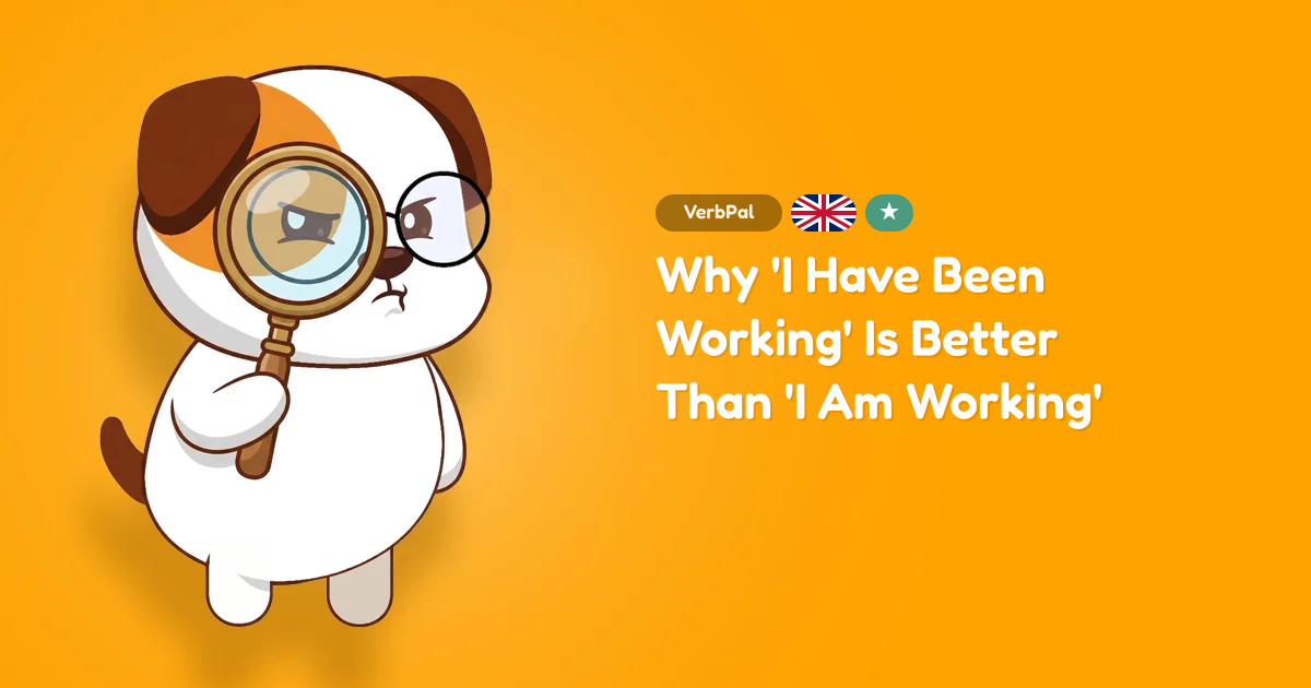Why 'I Have Been Working' Is Better Than 'I Am Working'