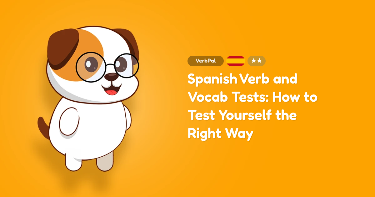 Spanish Verb and Vocab Tests: How to Test Yourself the Right Way